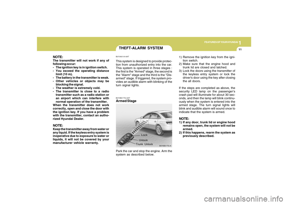 Hyundai Azera 2007  Owners Manual 1
FEATURES OF YOUR HYUNDAI
11
THEFT-ALARM SYSTEMB070A01A-AATThis system is designed to provide protec-
tion from unauthorized entry into the car.
This system is operated in three stages :
the first is