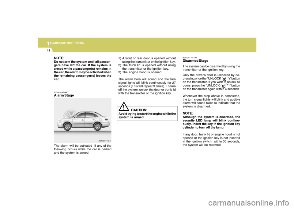 Hyundai Azera 2007 Owners Guide 1FEATURES OF YOUR HYUNDAI12
B070C01NF-AATAlarm StageThe alarm will be activated if any of the
following occurs while the car is parked
and the system is armed.
B070C01TG-A
CAUTION:
Avoid trying to st Hyundai Azera 2007 Owners Guide 1FEATURES OF YOUR HYUNDAI12
B070C01NF-AATAlarm StageThe alarm will be activated if any of the
following occurs while the car is parked
and the system is armed.
B070C01TG-A
CAUTION:
Avoid trying to st