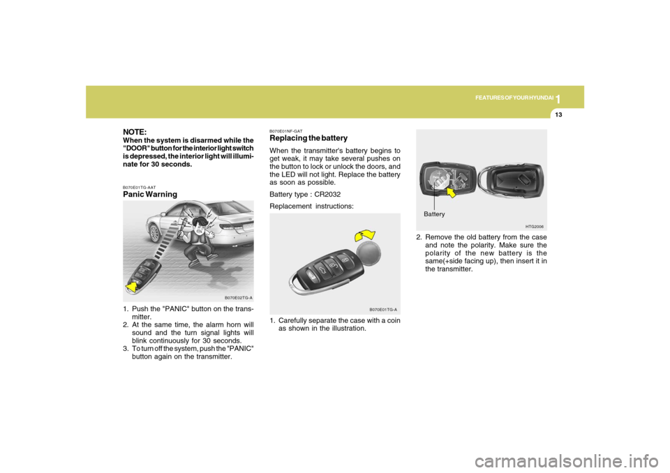 Hyundai Azera 2007 Owners Guide 1
FEATURES OF YOUR HYUNDAI
13
NOTE:When the system is disarmed while the
"DOOR" button for the interior light switch
is depressed, the interior light will illumi-
nate for 30 seconds.B070E01TG-AATPani Hyundai Azera 2007 Owners Guide 1
FEATURES OF YOUR HYUNDAI
13
NOTE:When the system is disarmed while the
"DOOR" button for the interior light switch
is depressed, the interior light will illumi-
nate for 30 seconds.B070E01TG-AATPani