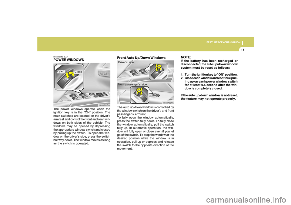 Hyundai Azera 2007 Owners Guide 1
FEATURES OF YOUR HYUNDAI
15
B060A01TG-GATPOWER WINDOWSThe power windows operate when the
ignition key is in the "ON" position. The
main switches are located on the drivers
armrest and control the f Hyundai Azera 2007 Owners Guide 1
FEATURES OF YOUR HYUNDAI
15
B060A01TG-GATPOWER WINDOWSThe power windows operate when the
ignition key is in the "ON" position. The
main switches are located on the drivers
armrest and control the f