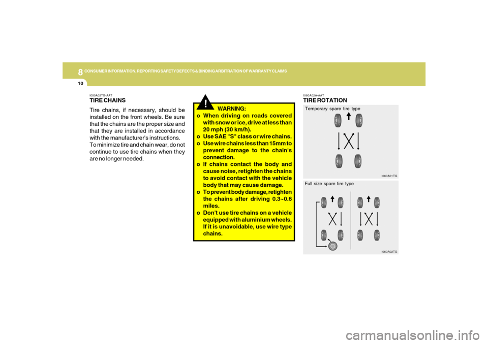 Hyundai Azera 2007  Owners Manual 8
CONSUMER INFORMATION, REPORTING SAFETY DEFECTS & BINDING ARBITRATION OF WARRANTY CLAIMS
10
I060A02A-AATTIRE ROTATION
I060A01TG
!
WARNING:
o When driving on roads covered
with snow or ice, drive at l