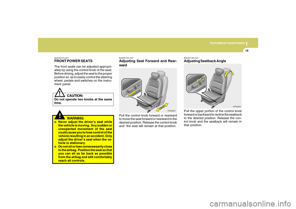 Hyundai Azera 2007  Owners Manual 1
FEATURES OF YOUR HYUNDAI
19
!
B090A02TG-AATFRONT POWER SEATSThe front seats can be adjusted appropri-
ately by using the control knob of the seat.
Before driving, adjust the seat to the proper
posit