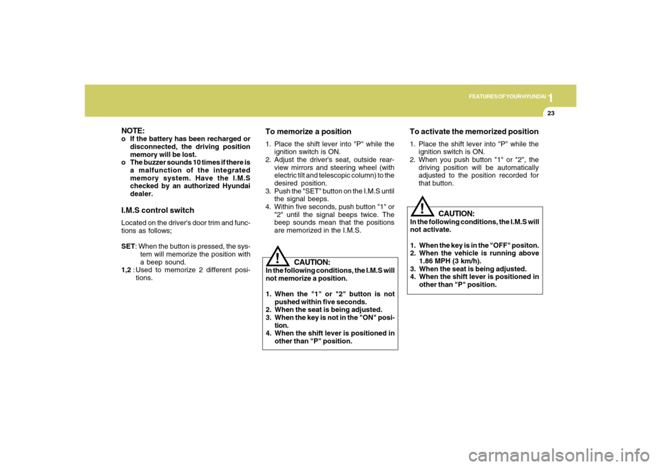 Hyundai Azera 2007 Owners Guide 1
FEATURES OF YOUR HYUNDAI
23
!
CAUTION:
In the following conditions, the I.M.S will
not memorize a position.
1. When the "1" or "2" button is not
pushed within five seconds.
2. When the seat is being Hyundai Azera 2007 Owners Guide 1
FEATURES OF YOUR HYUNDAI
23
!
CAUTION:
In the following conditions, the I.M.S will
not memorize a position.
1. When the "1" or "2" button is not
pushed within five seconds.
2. When the seat is being