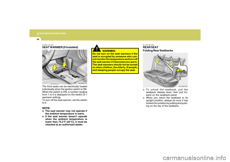 Hyundai Azera 2007 Owners Guide 1FEATURES OF YOUR HYUNDAI24
B110A01NF-GATREAR SEAT
Folding Rear Seatbackso To unlock the seatback, pull the
seatback release lever, then pull for-
ward on the seatback panel.
o When you return the sea Hyundai Azera 2007 Owners Guide 1FEATURES OF YOUR HYUNDAI24
B110A01NF-GATREAR SEAT
Folding Rear Seatbackso To unlock the seatback, pull the
seatback release lever, then pull for-
ward on the seatback panel.
o When you return the sea