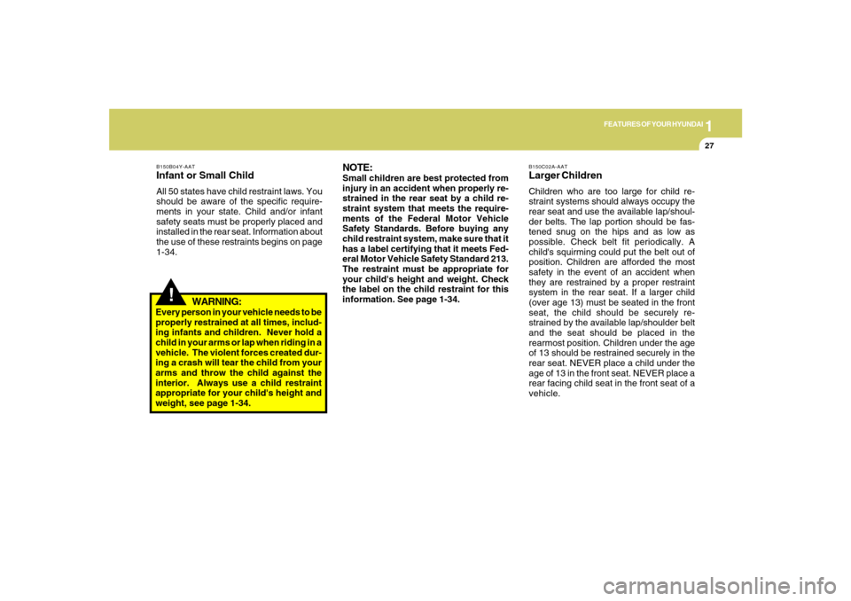 Hyundai Azera 2007  Owners Manual 1
FEATURES OF YOUR HYUNDAI
27
B150B04Y-AATInfant or Small ChildAll 50 states have child restraint laws. You
should be aware of the specific require-
ments in your state. Child and/or infant
safety sea