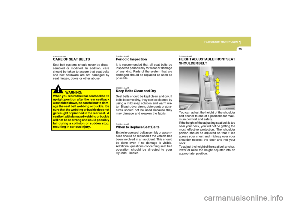 Hyundai Azera 2007 Service Manual 1
FEATURES OF YOUR HYUNDAI
29
B160C01A-AATKeep Belts Clean and DrySeat belts should be kept clean and dry. If
belts become dirty, they can be cleaned by
using a mild soap solution and warm wa-
ter. Bl Hyundai Azera 2007 Service Manual 1
FEATURES OF YOUR HYUNDAI
29
B160C01A-AATKeep Belts Clean and DrySeat belts should be kept clean and dry. If
belts become dirty, they can be cleaned by
using a mild soap solution and warm wa-
ter. Bl
