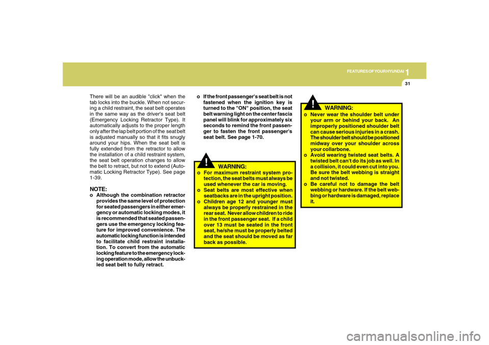 Hyundai Azera 2007  Owners Manual 1
FEATURES OF YOUR HYUNDAI
31
!
There will be an audible "click" when the
tab locks into the buckle. When not secur-
ing a child restraint, the seat belt operates
in the same way as the drivers seat 
