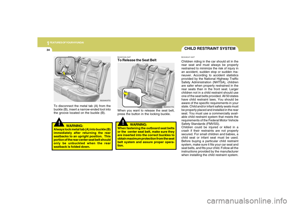 Hyundai Azera 2007 Service Manual 1FEATURES OF YOUR HYUNDAI34
!
B220A03TG
To disconnect the metal tab (A) from the
buckle (B), insert a narrow-ended tool into
the groove located on the buckle (B).
B220C02A-GATTo Release the Seat BeltW Hyundai Azera 2007 Service Manual 1FEATURES OF YOUR HYUNDAI34
!
B220A03TG
To disconnect the metal tab (A) from the
buckle (B), insert a narrow-ended tool into
the groove located on the buckle (B).
B220C02A-GATTo Release the Seat BeltW