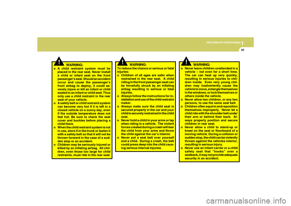 Hyundai Azera 2007 Service Manual 1
FEATURES OF YOUR HYUNDAI
35
!
To reduce the chance or serious or fatal
injuries:
o Children of all ages are safer when
restrained in the rear seat. A child
riding in the front passenger seat can
be Hyundai Azera 2007 Service Manual 1
FEATURES OF YOUR HYUNDAI
35
!
To reduce the chance or serious or fatal
injuries:
o Children of all ages are safer when
restrained in the rear seat. A child
riding in the front passenger seat can
be