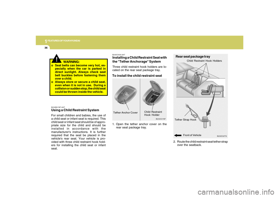 Hyundai Azera 2007  Owners Manual 1FEATURES OF YOUR HYUNDAI36
!
WARNING:
B230B01NF-AATUsing a Child Restraint SystemFor small children and babies, the use of
a child seat or infant seat is required. This
child seat or infant seat shou