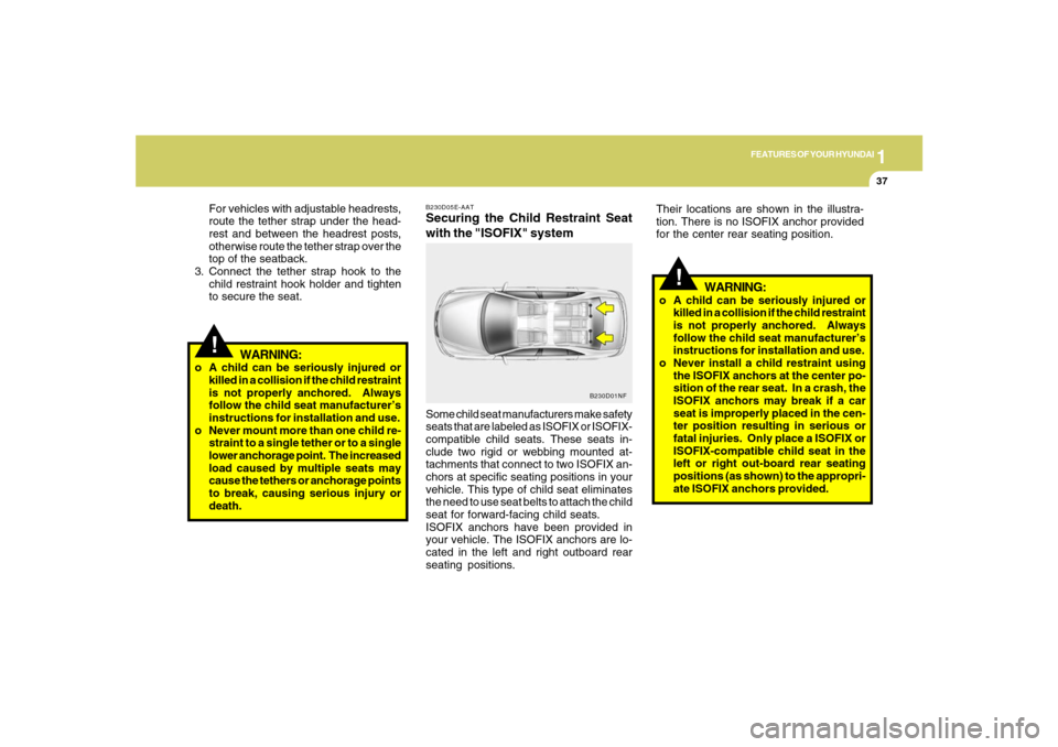 Hyundai Azera 2007 Workshop Manual 1
FEATURES OF YOUR HYUNDAI
37
B230D05E-AATSecuring the Child Restraint Seat
with the "ISOFIX" systemSome child seat manufacturers make safety
seats that are labeled as ISOFIX or ISOFIX-
compatible chi
