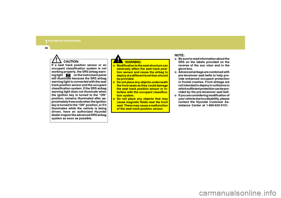 Hyundai Azera 2007 Workshop Manual 1FEATURES OF YOUR HYUNDAI46
CAUTION:
If a seat track position sensor or an
occupant classification system is not
working properly, the SRS airbag warn-
ing light                         on the instrum