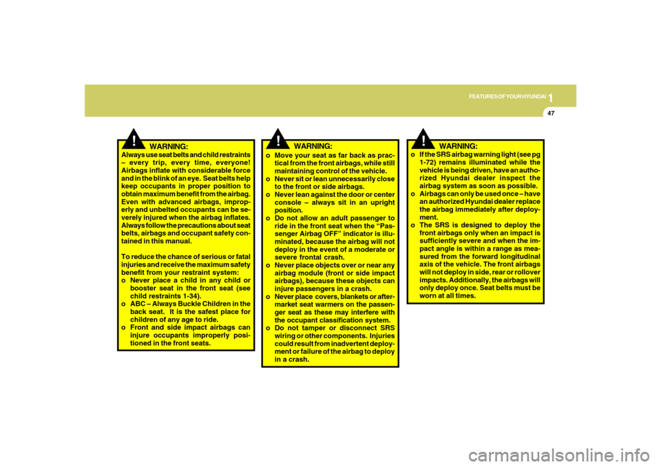 Hyundai Azera 2007  Owners Manual 1
FEATURES OF YOUR HYUNDAI
47
!
WARNING:
!
WARNING:
o Move your seat as far back as prac-
tical from the front airbags, while still
maintaining control of the vehicle.
o Never sit or lean unnecessaril