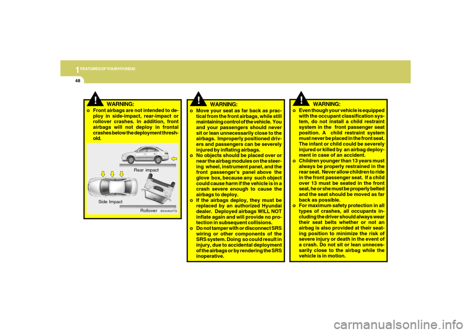 Hyundai Azera 2007  Owners Manual 1FEATURES OF YOUR HYUNDAI48
!
WARNING:
o Move your seat as far back as prac-
tical from the front airbags, while still
maintaining control of the vehicle.  You
and your passengers should never
sit or 