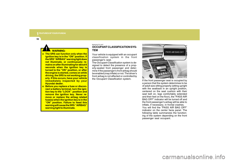 Hyundai Azera 2007 Repair Manual 1FEATURES OF YOUR HYUNDAI52
B990A02TG-AATOCCUPANT CLASSIFICATION SYS-
TEMYour vehicle is equipped with an occupant
classification system in the front
passengers seat.
The Occupant Classification syst