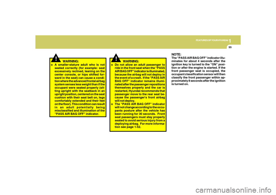 Hyundai Azera 2007  Owners Manual 1
FEATURES OF YOUR HYUNDAI
55
!
NOTE:The "PASS AIR BAG OFF" indicator illu-
minates for about 4 seconds after the
ignition key is turned to the "ON" posi-
tion or after the engine is started. If the
f