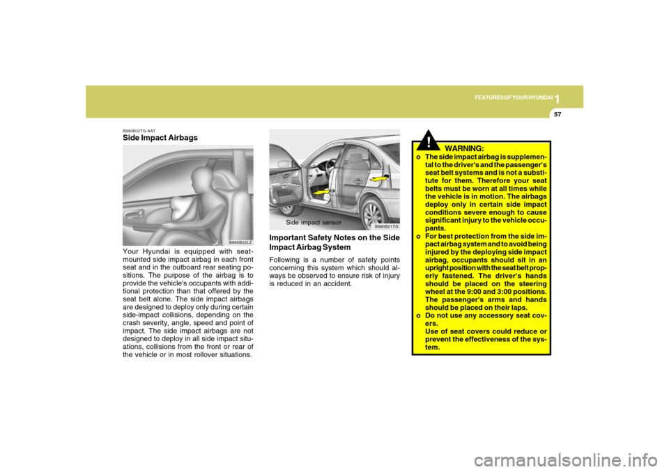 Hyundai Azera 2007 Manual PDF 1
FEATURES OF YOUR HYUNDAI
57
WARNING:
o The side impact airbag is supplemen-
tal to the drivers and the passengers
seat belt systems and is not a substi-
tute for them. Therefore your seat
belts mu Hyundai Azera 2007 Manual PDF 1
FEATURES OF YOUR HYUNDAI
57
WARNING:
o The side impact airbag is supplemen-
tal to the drivers and the passengers
seat belt systems and is not a substi-
tute for them. Therefore your seat
belts mu