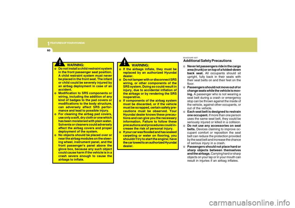 Hyundai Azera 2007  Owners Manual 1FEATURES OF YOUR HYUNDAI60
B240D02NF-AATAdditional Safety PrecautionsoNever let passengers ride in the cargo
area (trunk) or on top of a folded-down
back seat. All occupants should sit
upright, fully