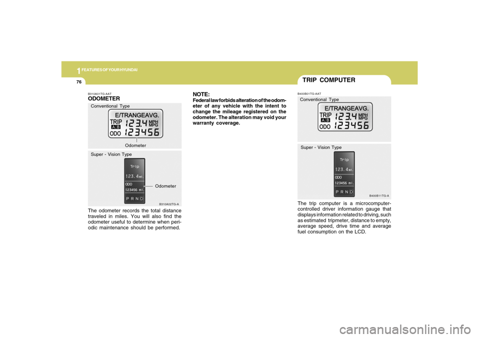 Hyundai Azera 2007  Owners Manual 1FEATURES OF YOUR HYUNDAI76
TRIP COMPUTERB400B01TG-AATThe trip computer is a microcomputer-
controlled driver information gauge that
displays information related to driving, such
as estimated  tripmet
