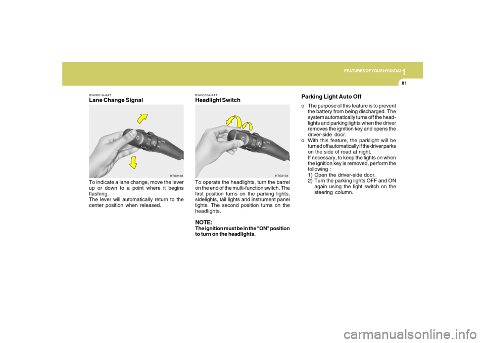 Hyundai Azera 2007 Owners Manual 1
FEATURES OF YOUR HYUNDAI
81
B340B01A-AATLane Change SignalTo indicate a lane change, move the lever
up or down to a point where it begins
flashing.
The lever will automatically return to the
center Hyundai Azera 2007 Owners Manual 1
FEATURES OF YOUR HYUNDAI
81
B340B01A-AATLane Change SignalTo indicate a lane change, move the lever
up or down to a point where it begins
flashing.
The lever will automatically return to the
center
