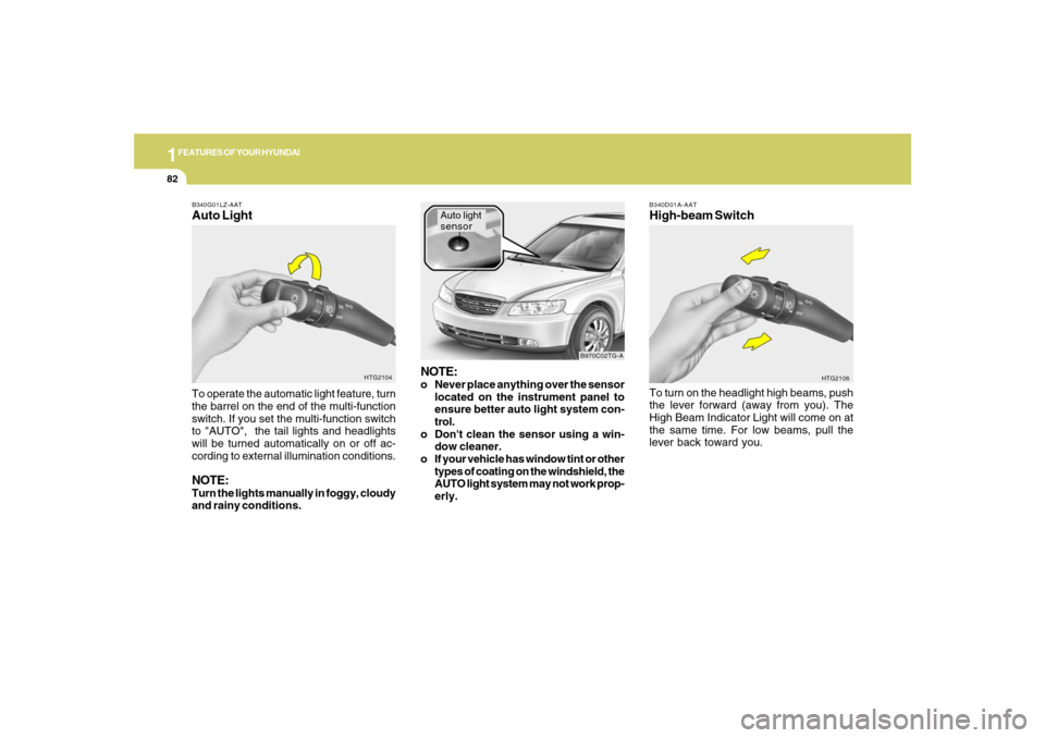 Hyundai Azera 2007 Owners Manual 1FEATURES OF YOUR HYUNDAI82
B340D01A-AATHigh-beam SwitchTo turn on the headlight high beams, push
the lever forward (away from you). The
High Beam Indicator Light will come on at
the same time. For lo Hyundai Azera 2007 Owners Manual 1FEATURES OF YOUR HYUNDAI82
B340D01A-AATHigh-beam SwitchTo turn on the headlight high beams, push
the lever forward (away from you). The
High Beam Indicator Light will come on at
the same time. For lo