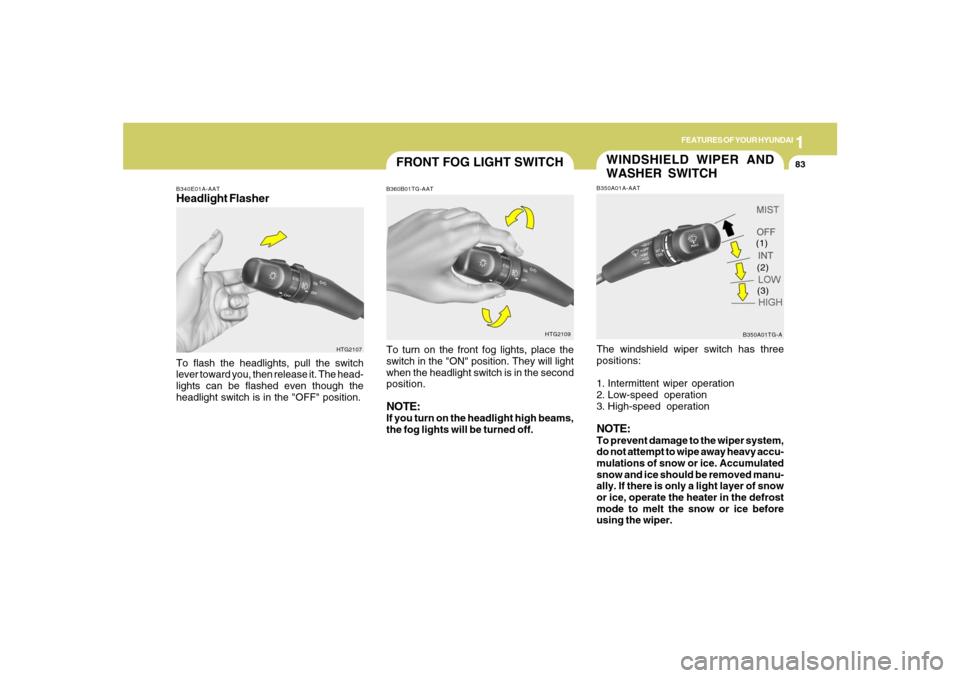 Hyundai Azera 2007 Owners Manual 1
FEATURES OF YOUR HYUNDAI
83
FRONT FOG LIGHT SWITCHB360B01TG-AATTo turn on the front fog lights, place the
switch in the "ON" position. They will light
when the headlight switch is in the second
posi Hyundai Azera 2007 Owners Manual 1
FEATURES OF YOUR HYUNDAI
83
FRONT FOG LIGHT SWITCHB360B01TG-AATTo turn on the front fog lights, place the
switch in the "ON" position. They will light
when the headlight switch is in the second
posi