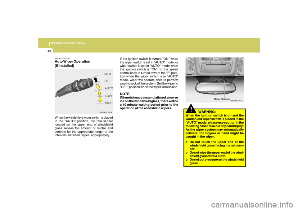 Hyundai Azera 2007 Owners Manual 1FEATURES OF YOUR HYUNDAI84
!
WARNING:
When the ignition switch is on and the
windshield wiper switch is placed in the
"AUTO" mode, please use caution in the
following cases to avoid any hand injury: Hyundai Azera 2007 Owners Manual 1FEATURES OF YOUR HYUNDAI84
!
WARNING:
When the ignition switch is on and the
windshield wiper switch is placed in the
"AUTO" mode, please use caution in the
following cases to avoid any hand injury: