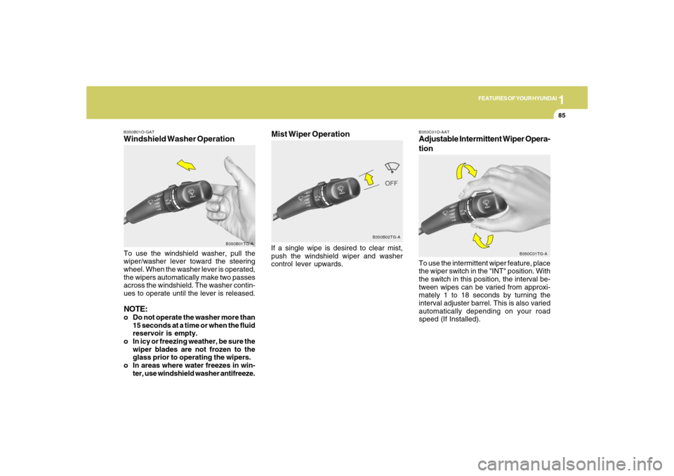 Hyundai Azera 2007  Owners Manual 1
FEATURES OF YOUR HYUNDAI
85
B350B01O-GATWindshield Washer OperationTo use the windshield washer, pull the
wiper/washer lever toward the steering
wheel. When the washer lever is operated,
the wipers 