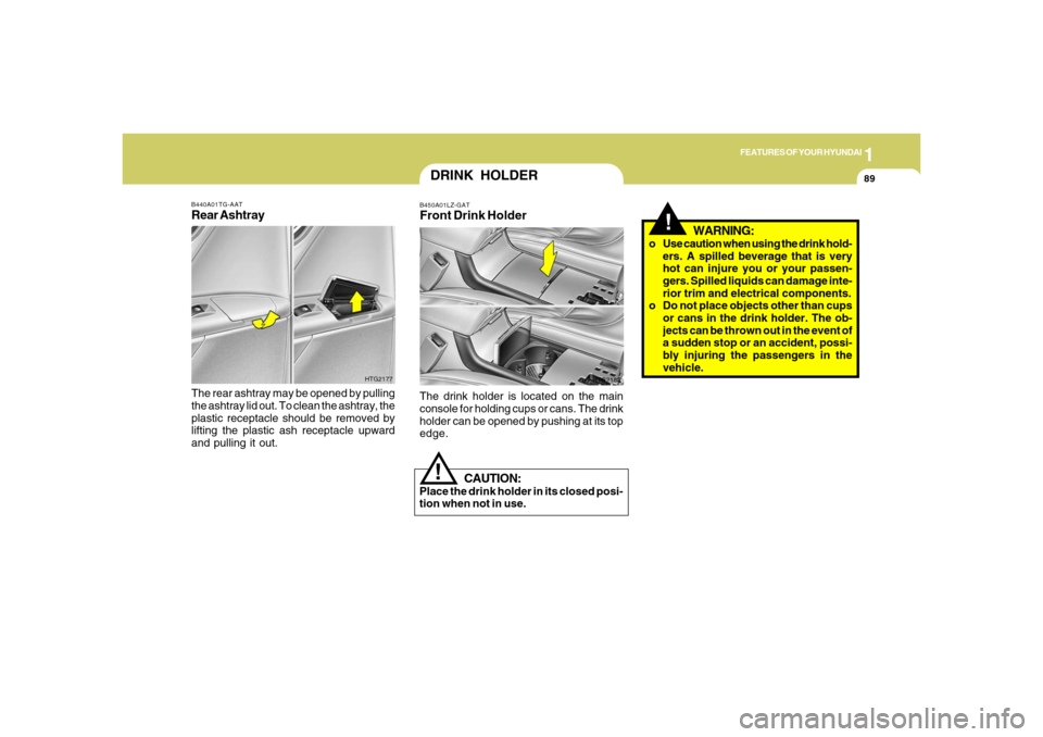 Hyundai Azera 2006  Owners Manual 1
FEATURES OF YOUR HYUNDAI
89
B440A01TG-AATRear AshtrayThe rear ashtray may be opened by pulling
the ashtray lid out. To clean the ashtray, the
plastic receptacle should be removed by
lifting the plas