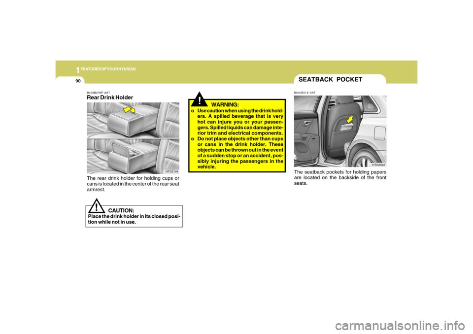 Hyundai Azera 2006  Owners Manual 1FEATURES OF YOUR HYUNDAI90
!
WARNING:
o Use caution when using the drink hold-
ers. A spilled beverage that is very
hot can injure you or your passen-
gers. Spilled liquids can damage inte-
rior trim