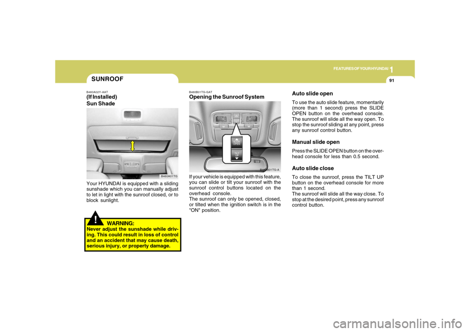 Hyundai Azera 2006  Owners Manual 1
FEATURES OF YOUR HYUNDAI
91
!SUNROOFB460A02Y-AAT(If Installed)
Sun Shade
B460A01TG
Your HYUNDAI is equipped with a sliding
sunshade which you can manually adjust
to let in light with the sunroof clo