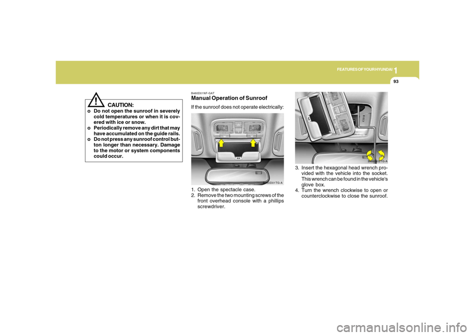 Hyundai Azera 2006  Owners Manual 1
FEATURES OF YOUR HYUNDAI
93
!
CAUTION:
o Do not open the sunroof in severely
cold temperatures or when it is cov-
ered with ice or snow.
o Periodically remove any dirt that may
have accumulated on t