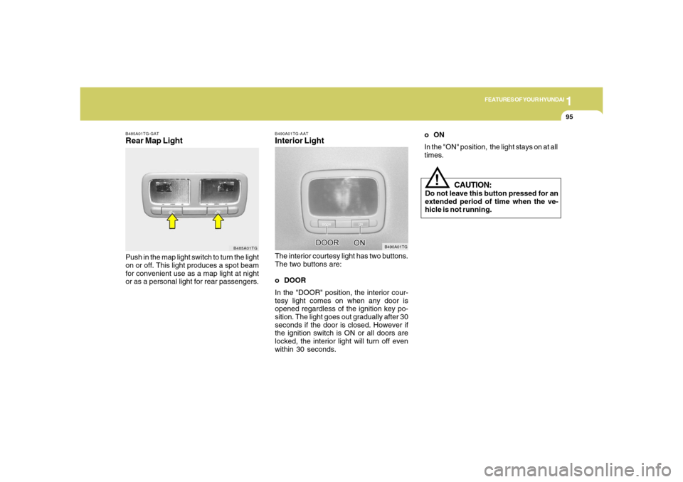 Hyundai Azera 2006  Owners Manual 1
FEATURES OF YOUR HYUNDAI
95
B490A01TG-AATInterior LightThe interior courtesy light has two buttons.
The two buttons are:
o DOOR
In the "DOOR" position, the interior cour-
tesy light comes on when an
