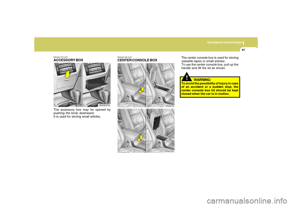 Hyundai Azera 2006  Owners Manual 1
FEATURES OF YOUR HYUNDAI
97
B500A01TG-AATACCESSORY BOXThe accessory box may be opened by
pushing the knob downward.
It is used for storing small articles.
B500A02TG
!
WARNING:
To avoid the possibili