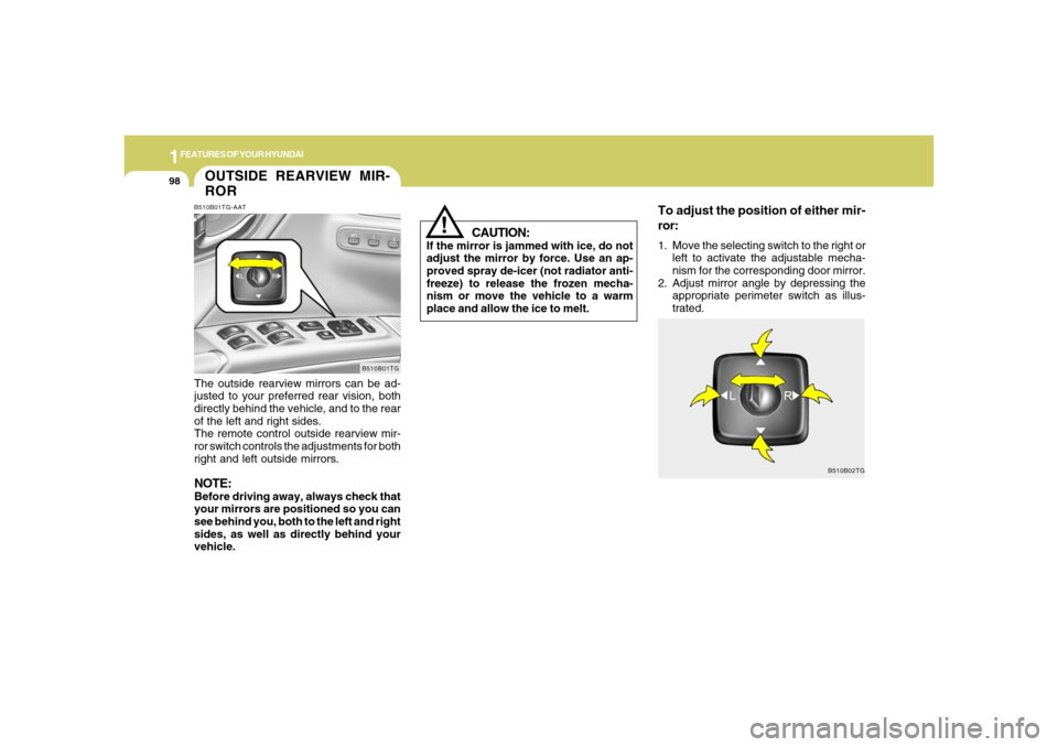 Hyundai Azera 2006  Owners Manual 1FEATURES OF YOUR HYUNDAI98
CAUTION:
If the mirror is jammed with ice, do not
adjust the mirror by force. Use an ap-
proved spray de-icer (not radiator anti-
freeze) to release the frozen mecha-
nism 