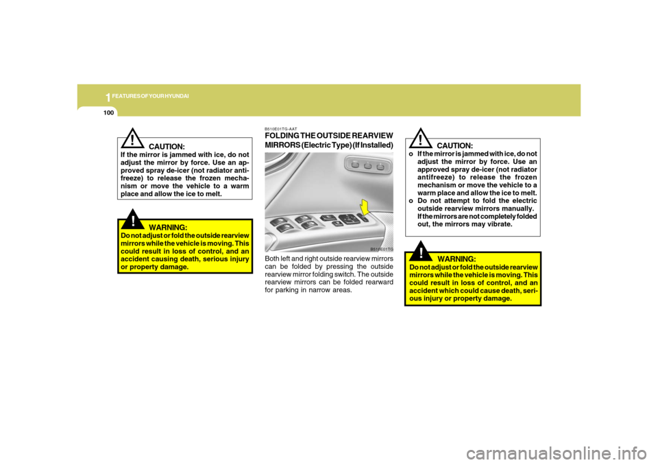 Hyundai Azera 2006  Owners Manual 1FEATURES OF YOUR HYUNDAI
100
!
WARNING:
Do not adjust or fold the outside rearview
mirrors while the vehicle is moving. This
could result in loss of control, and an
accident causing death, serious in