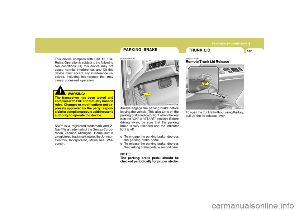 Hyundai Azera 2006  Owners Manual 1
FEATURES OF YOUR HYUNDAI
107
PARKING BRAKEB530A01TG-AATAlways engage the parking brake before
leaving the vehicle. This also turns on the
parking brake indicator light when the key
is in the "ON" or