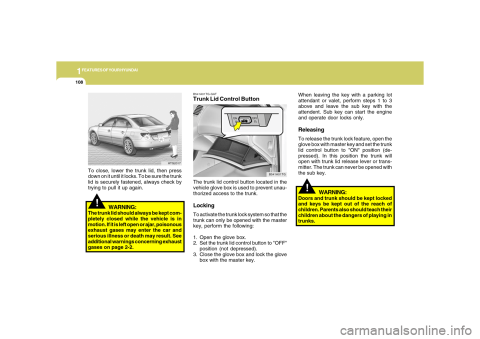 Hyundai Azera 2006  Owners Manual 1FEATURES OF YOUR HYUNDAI
108
!
B541A01TG-GATTrunk Lid Control ButtonThe trunk lid control button located in the
vehicle glove box is used to prevent unau-
thorized access to the trunk.LockingTo activ