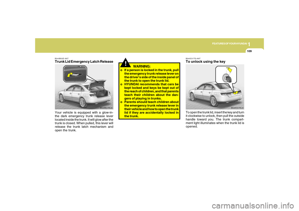 Hyundai Azera 2006  Owners Manual 1
FEATURES OF YOUR HYUNDAI
109
!
WARNING:
o If a person is locked in the trunk, pull
the emergency trunk release lever on
the drivers side of the inside panel of
the trunk to open the trunk lid.
o HY