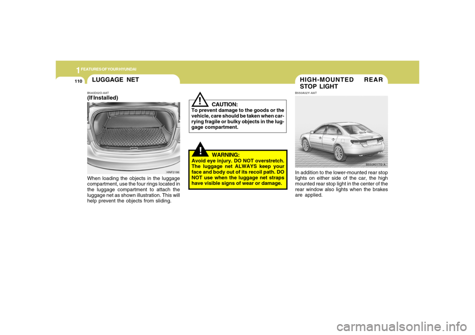 Hyundai Azera 2006  Owners Manual 1FEATURES OF YOUR HYUNDAI
110
HIGH-MOUNTED REAR
STOP LIGHTB550A02Y-AATIn addition to the lower-mounted rear stop
lights on either side of the car, the high
mounted rear stop light in the center of the