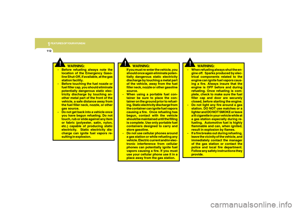 Hyundai Azera 2006  Owners Manual 1FEATURES OF YOUR HYUNDAI
112
!
WARNING:
- When refueling always shut the en-
gine off.  Sparks produced by elec-
trical components related to the
engine can ignite fuel vapors caus-
ing a fire. Alway