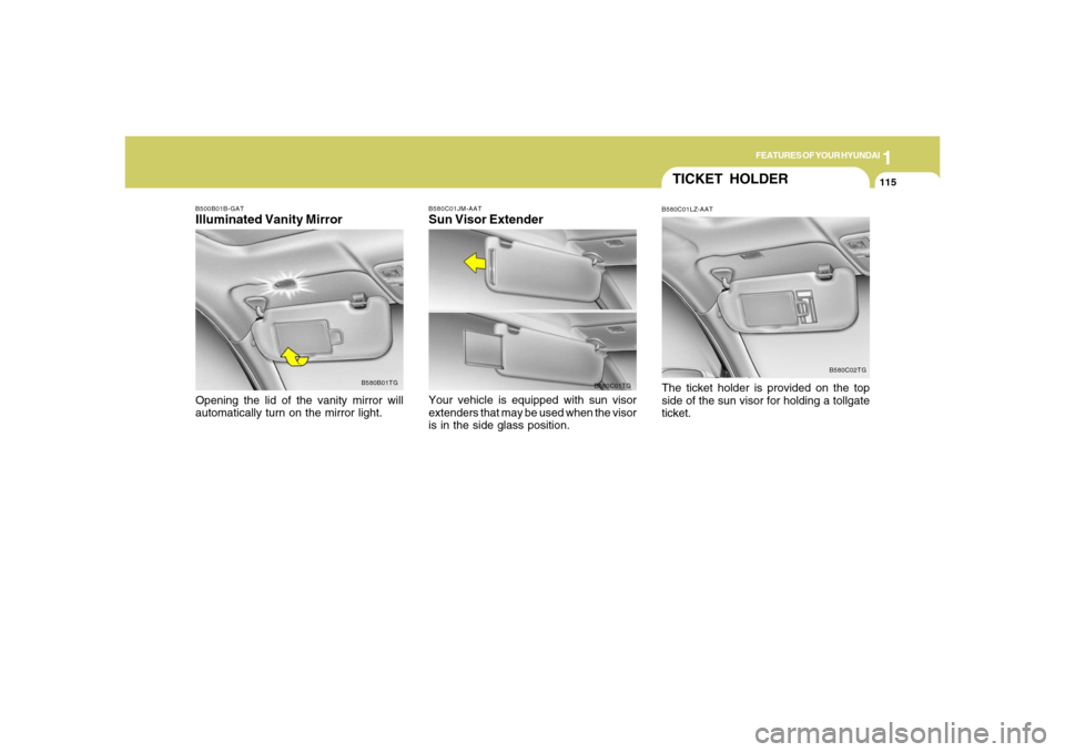 Hyundai Azera 2006  Owners Manual 1
FEATURES OF YOUR HYUNDAI
115
B500B01B-GATIlluminated Vanity MirrorOpening the lid of the vanity mirror will
automatically turn on the mirror light.
B580B01TGB580C01JM-AAT
Sun Visor ExtenderYour vehi