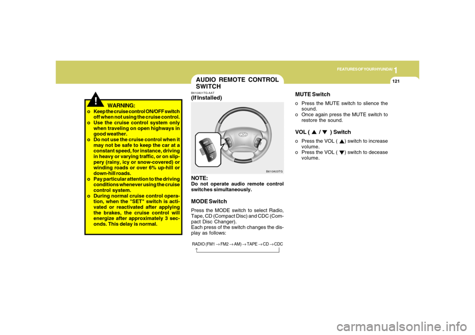 Hyundai Azera 2006  Owners Manual 1
FEATURES OF YOUR HYUNDAI
121
!
AUDIO REMOTE CONTROL
SWITCHB610A01TG-AAT(If Installed)
NOTE:Do not operate audio remote control
switches simultaneously.MODE SwitchPress the MODE switch to select Radi