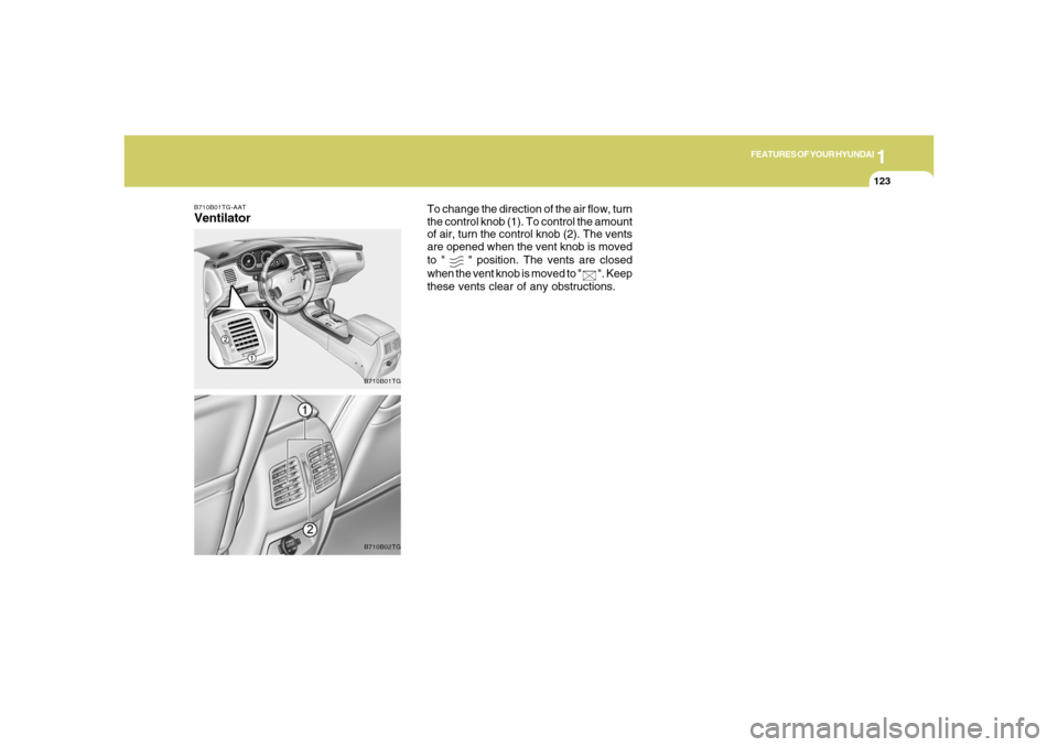 Hyundai Azera 2006  Owners Manual 1
FEATURES OF YOUR HYUNDAI
1231
FEATURES OF YOUR HYUNDAI
123
B710B01TG-AATVentilator
B710B01TGB710B02TG
To change the direction of the air flow, turn
the control knob (1). To control the amount
of air