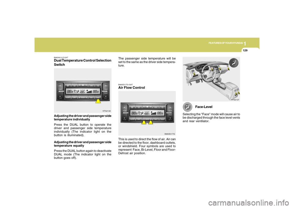 Hyundai Azera 2006  Owners Manual 1
FEATURES OF YOUR HYUNDAI
1291
FEATURES OF YOUR HYUNDAI
129
B985A01LZ-GATDual Temperature Control Selection
SwitchAdjusting the driver and passenger side
temperature individually
Press the DUAL butto