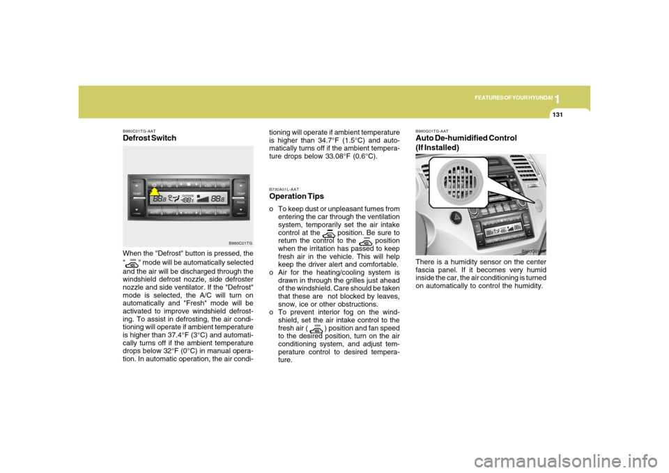 Hyundai Azera 2006  Owners Manual 1
FEATURES OF YOUR HYUNDAI
1311
FEATURES OF YOUR HYUNDAI
131
B980G01TG-AATAuto De-humidified Control
(If Installed)
B980C01TG-AATDefrost SwitchWhen the "Defrost" button is pressed, the
"
" mode will b
