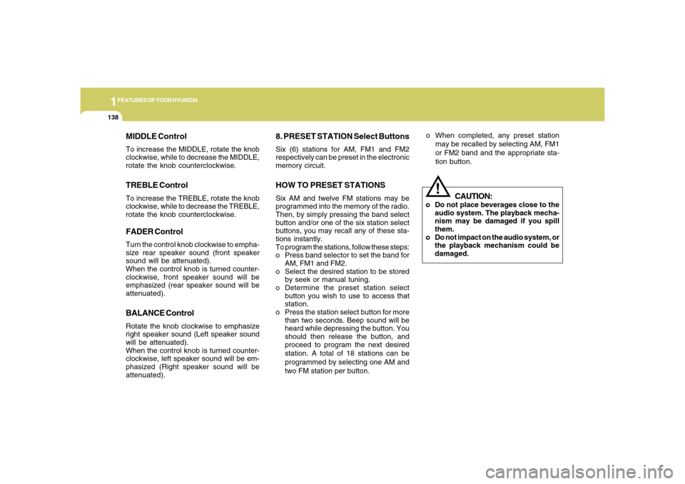 Hyundai Azera 2006  Owners Manual 1FEATURES OF YOUR HYUNDAI
138
MIDDLE ControlTo increase the MIDDLE, rotate the knob
clockwise, while to decrease the MIDDLE,
rotate the knob counterclockwise.TREBLE ControlTo increase the TREBLE, rota