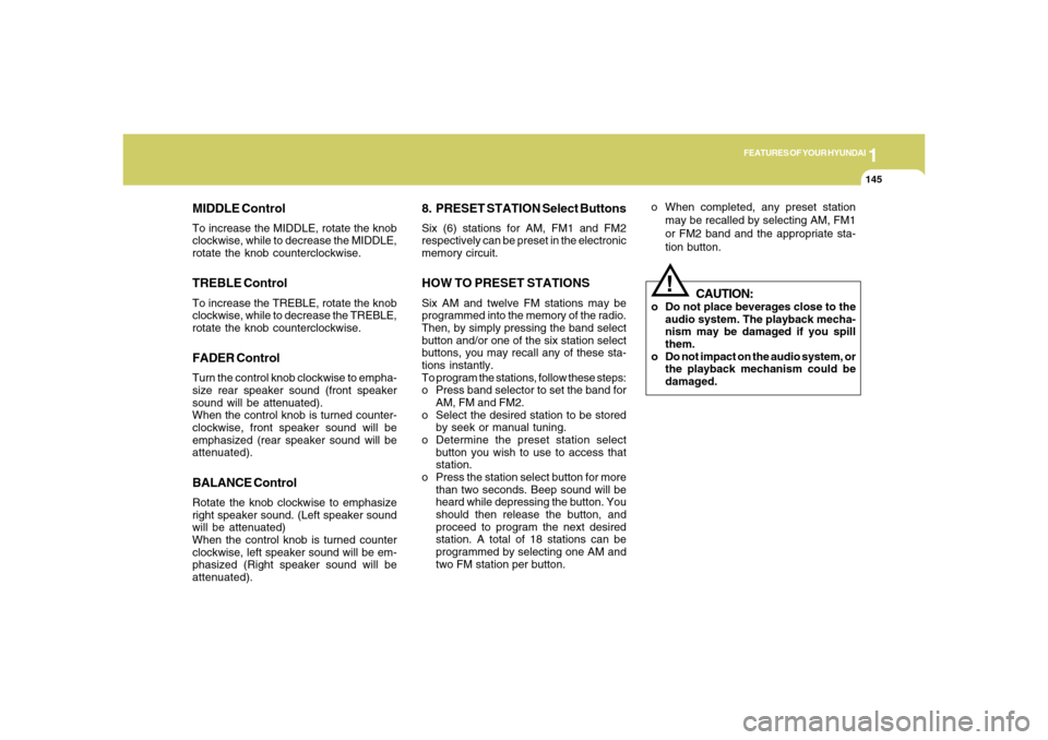 Hyundai Azera 2006  Owners Manual 1
FEATURES OF YOUR HYUNDAI
1451
FEATURES OF YOUR HYUNDAI
145
8. PRESET STATION Select ButtonsSix (6) stations for AM, FM1 and FM2
respectively can be preset in the electronic
memory circuit.HOW TO PRE