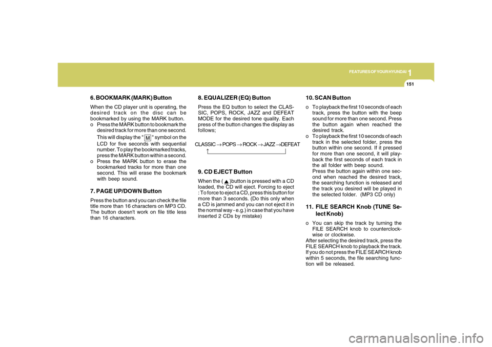 Hyundai Azera 2006  Owners Manual 1
FEATURES OF YOUR HYUNDAI
1511
FEATURES OF YOUR HYUNDAI
151
6. BOOKMARK (MARK) ButtonWhen the CD player unit is operating, the
desired track on the disc can be
bookmarked by using the MARK button.
o 