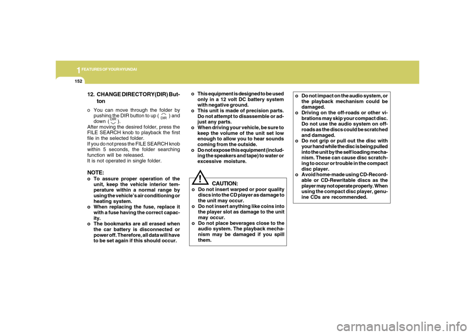 Hyundai Azera 2006  Owners Manual 1FEATURES OF YOUR HYUNDAI
152
!
12. CHANGE DIRECTORY(DIR) But-
tono You can move through the folder by
pushing the DIR button to up ( 
 ) and
down (
).
After moving the desired folder, press the
FILE 